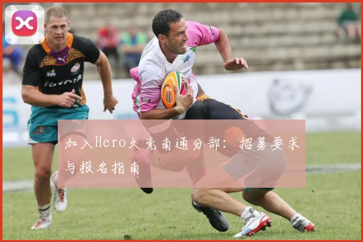 加入Hero久竞南通分部:招募要求与报名指南
