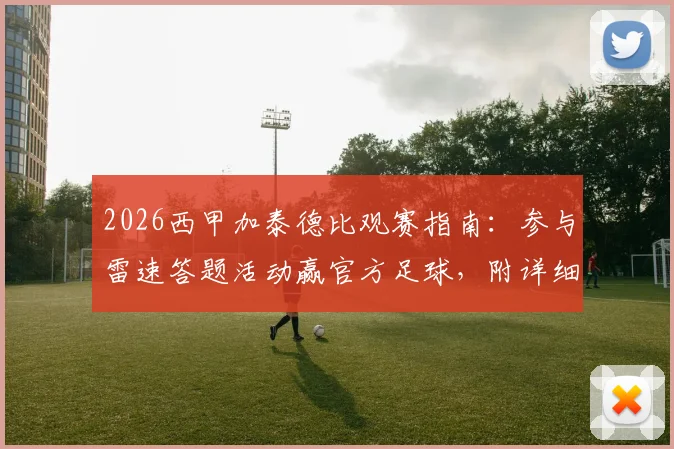 2026西甲加泰德比观赛指南:参与雷速答题活动赢官方足球,附详细参与攻略与时间预测
